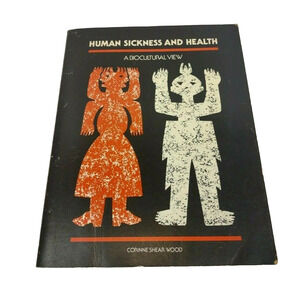 1979 Human Sickness and Health: A Biocultural View by Wood Corinne Shear